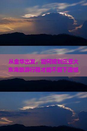 从金华出发，如何规划三亚大东海旅游行程才能不留下遗憾？