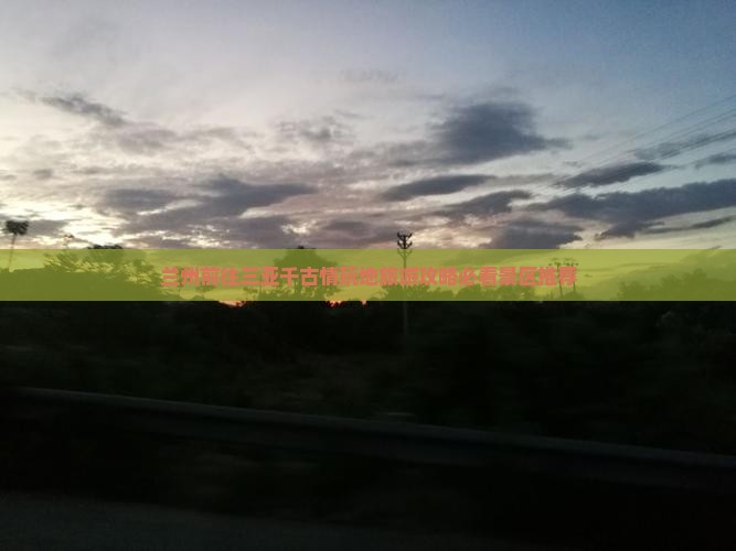 兰州前往三亚千古情玩地旅游攻略必看景区推荐