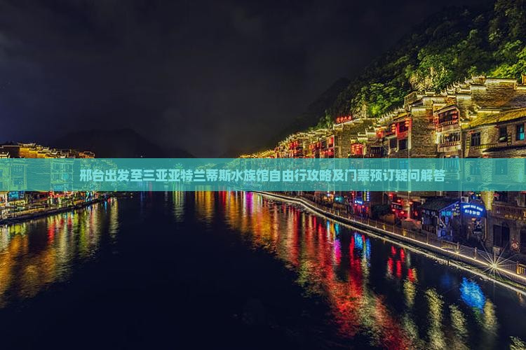 邢台出发至三亚亚特兰蒂斯水族馆自由行攻略及门票预订疑问解答