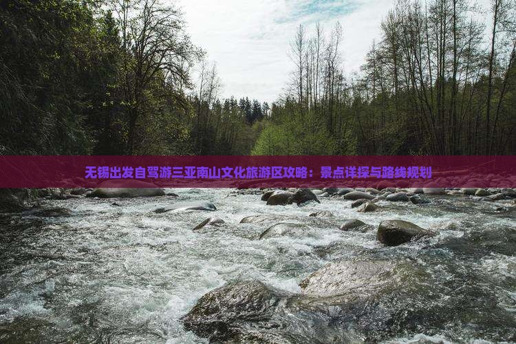 无锡出发自驾游三亚南山文化旅游区攻略：景点详探与路线规划