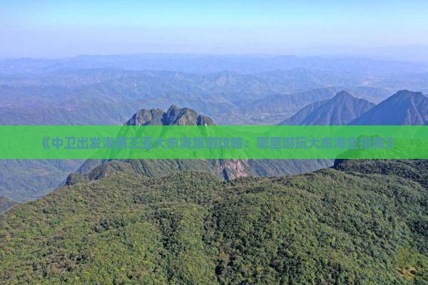 《中卫出发海南三亚大东海旅游攻略：哪里游玩大东海全指南》