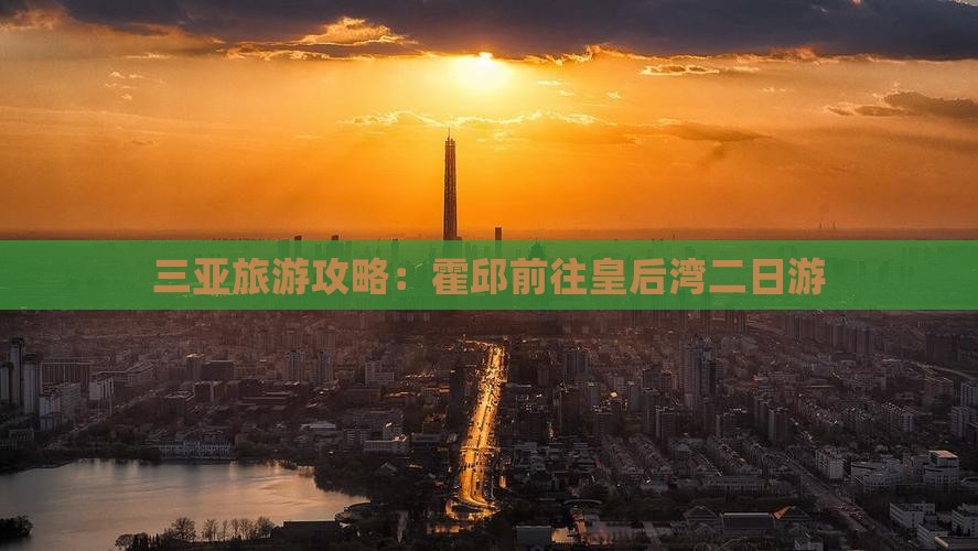 三亚旅游攻略：霍邱前往皇后湾二日游
