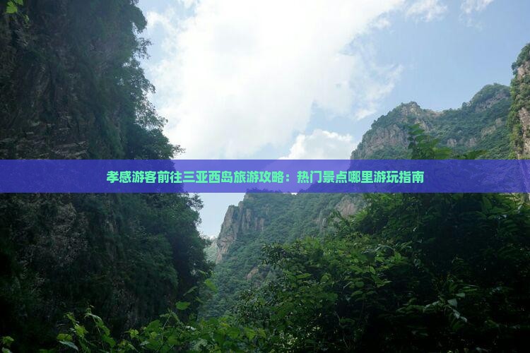 孝感游客前往三亚西岛旅游攻略：热门景点哪里游玩指南