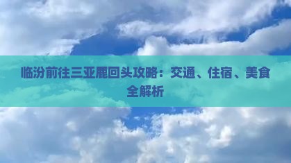 临汾前往三亚鹿回头攻略：交通、住宿、美食全解析