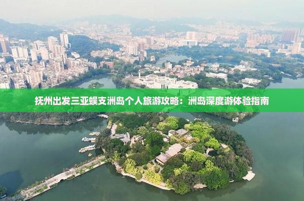 抚州出发三亚蜈支洲岛个人旅游攻略：洲岛深度游体验指南