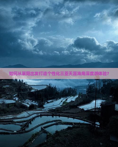 如何从襄阳出发打造个性化三亚天涯海角深度游体验? 如何从襄阳出发打造个性化三亚天涯海角深度游体验?