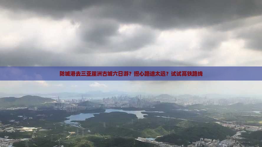 防城港去三亚崖洲古城六日游？担心路途太远？试试高铁路线