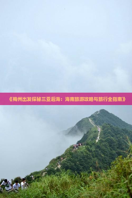《梅州出发探秘三亚后海：海南旅游攻略与旅行全指南》