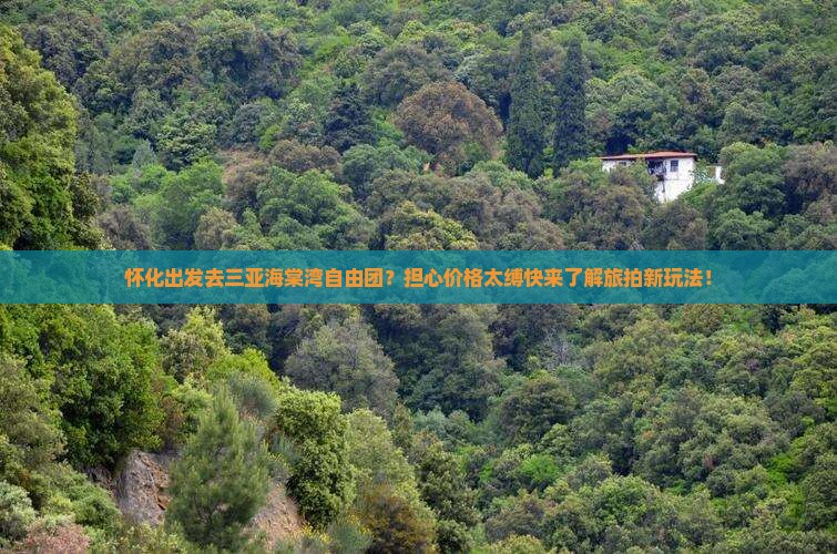 怀化出发去三亚海棠湾自由团？担心价格太缚快来了解旅拍新玩法！