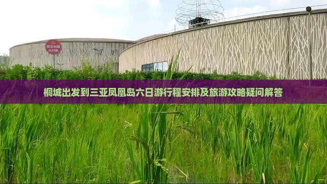 桐城出发到三亚凤凰岛六日游行程安排及旅游攻略疑问解答