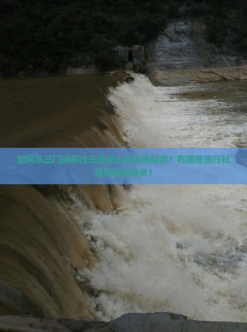 如何从三门峡前往三亚半山半岛帆船港？有哪些旅行社提供相关服务？
