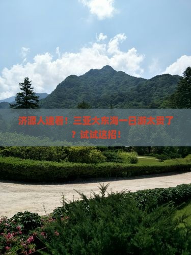 济源人速看！三亚大东海一日游太贵了？试试这招！