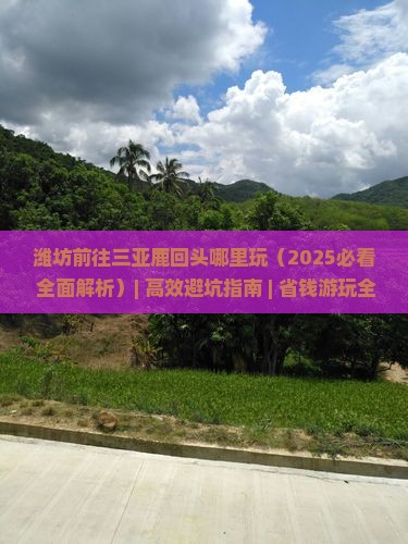 潍坊前往三亚鹿回头哪里玩