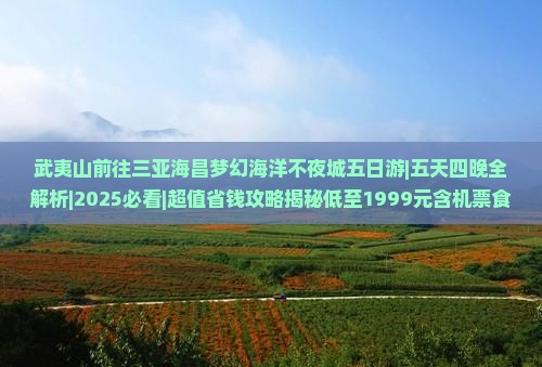 武夷山前往三亚海昌梦幻海洋不夜城五日游