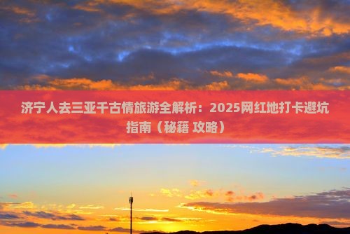 济宁前往三亚千古情旅游网红地点