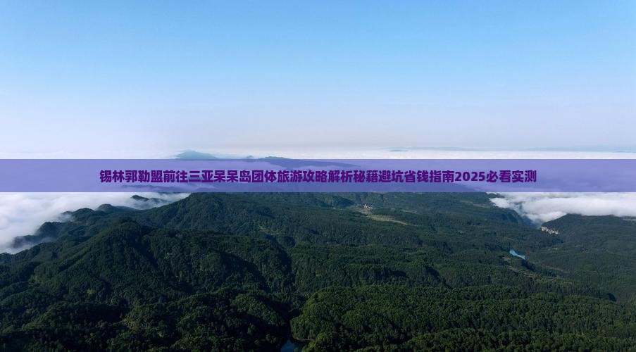 锡林郭勒盟前往三亚呆呆岛团体旅游