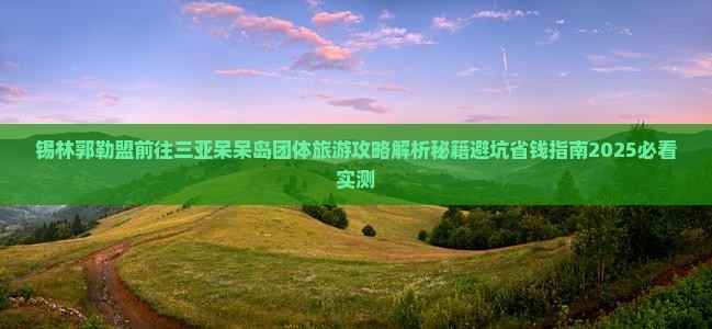 锡林郭勒盟前往三亚呆呆岛团体旅游