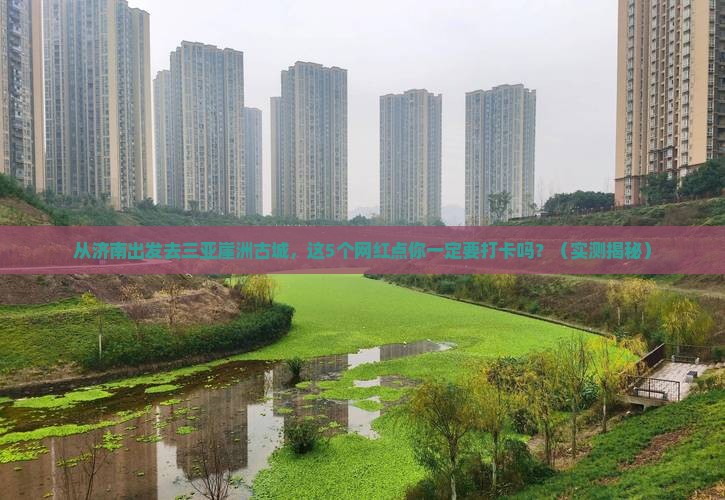 济南前往三亚崖洲古城旅游网红地点