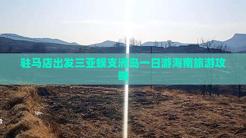 驻马店出发三亚蜈支洲岛一日游