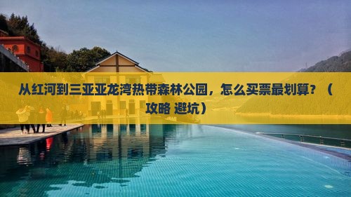 红河前往三亚亚龙湾热带森林公园门票