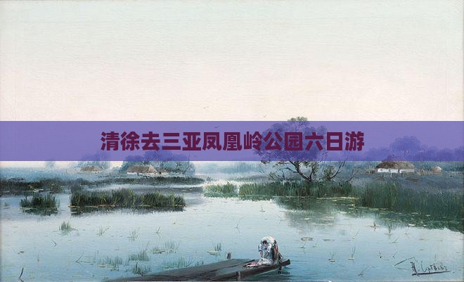 清徐去三亚凤凰岭公园六日游