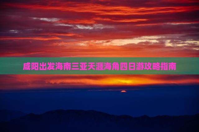 咸阳出发海南三亚天涯海角四日游攻略指南