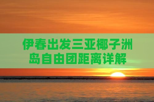 伊春出发三亚椰子洲岛自由团距离详解