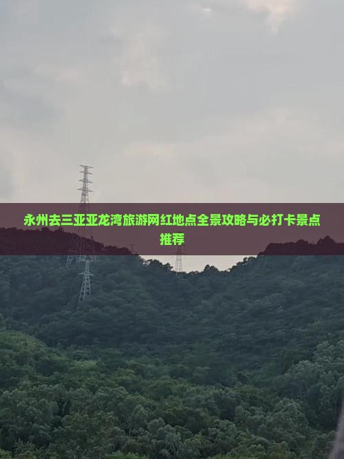 永州去三亚亚龙湾旅游网红地点全景攻略与必打卡景点推荐