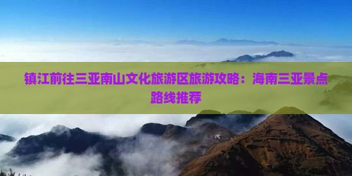 镇江前往三亚南山文化旅游区旅游攻略：海南三亚景点路线推荐