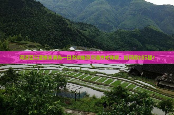 河源至三亚蜈支洲岛一日游攻略及交通方式详解，如何规划行程？