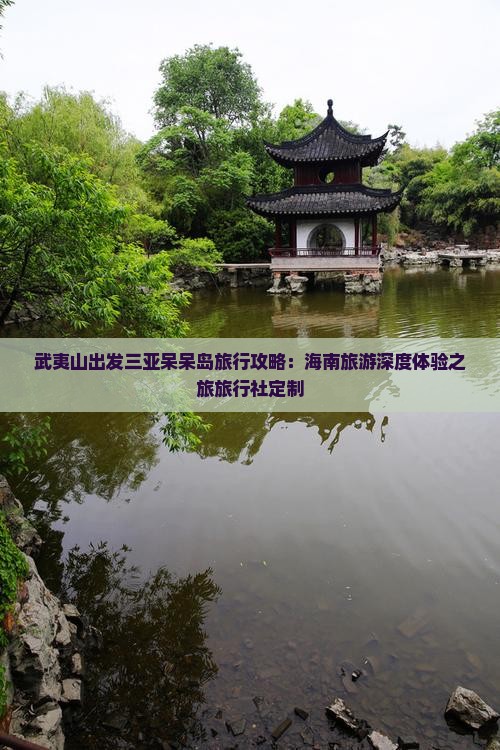 武夷山出发三亚呆呆岛旅行攻略：海南旅游深度体验之旅旅行社定制