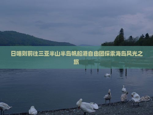 日喀则前往三亚半山半岛帆船港自由团探索海岛风光之旅