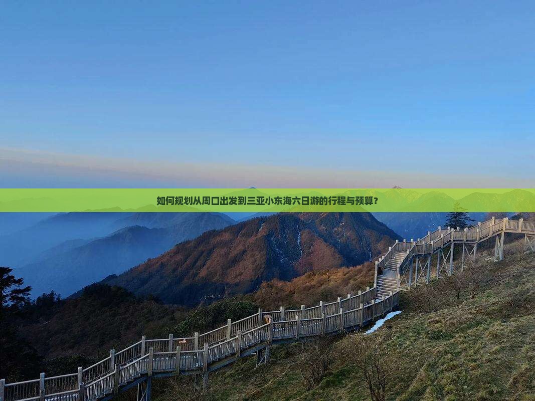 如何规划从周口出发到三亚小东海六日游的行程与预算？