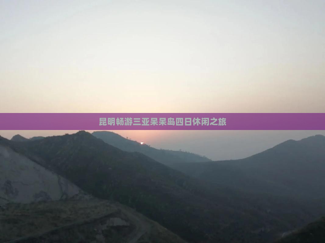 昆明畅游三亚呆呆岛四日休闲之旅