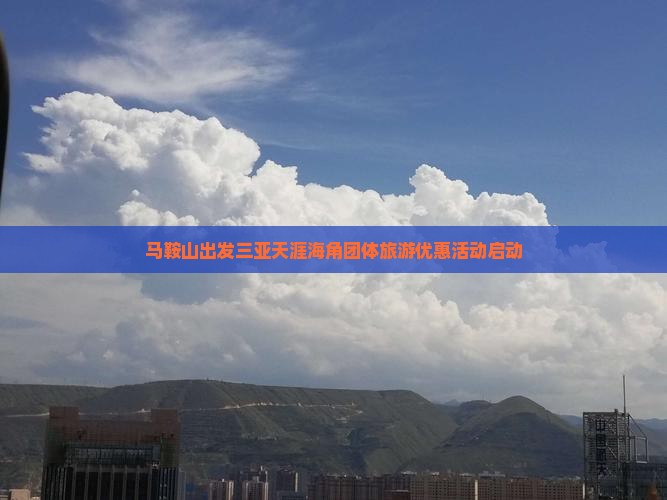 马鞍山出发三亚天涯海角团体旅游优惠活动启动