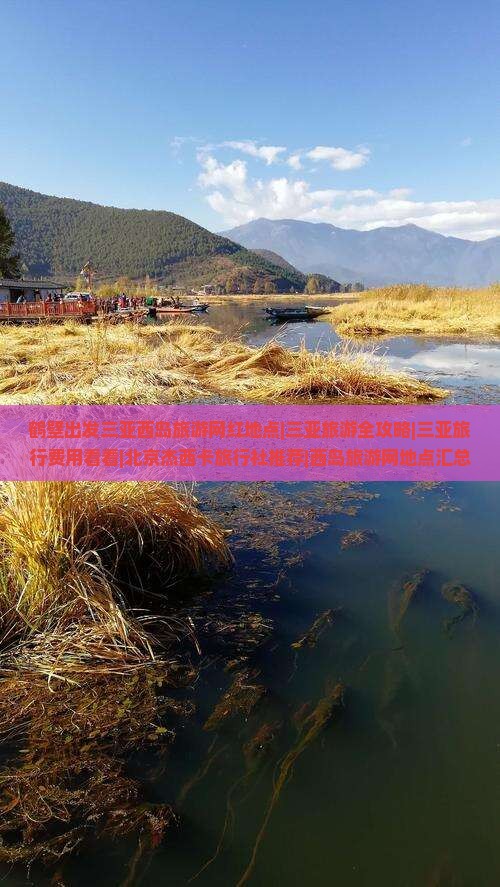 鹤壁出发三亚西岛旅游网红地点|三亚旅游全攻略|三亚旅行费用看看|北京杰西卡旅行社推荐|西岛旅游网地点汇总