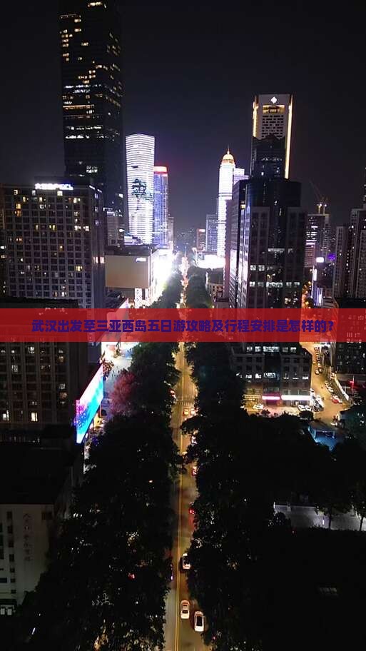 武汉出发至三亚西岛五日游攻略及行程安排是怎样的？