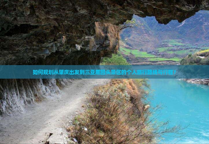 如何规划从肇庆出发到三亚鹿回头景区的个人旅行路线与行程？