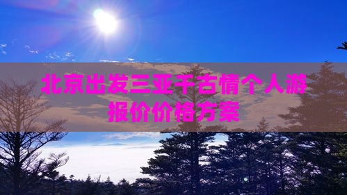 北京出发三亚千古情个人游报价价格方案