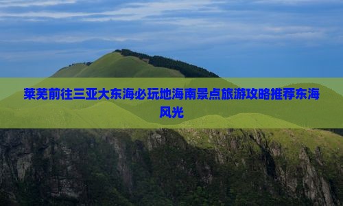 莱芜前往三亚大东海必玩地海南景点旅游攻略推荐东海风光 莱芜前往三亚大东海必玩地海南景点旅游攻略推荐东海风光