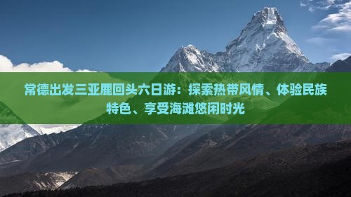 常德出发三亚鹿回头六日游：探索热带风情、体验民族特色、享受海滩悠闲时光