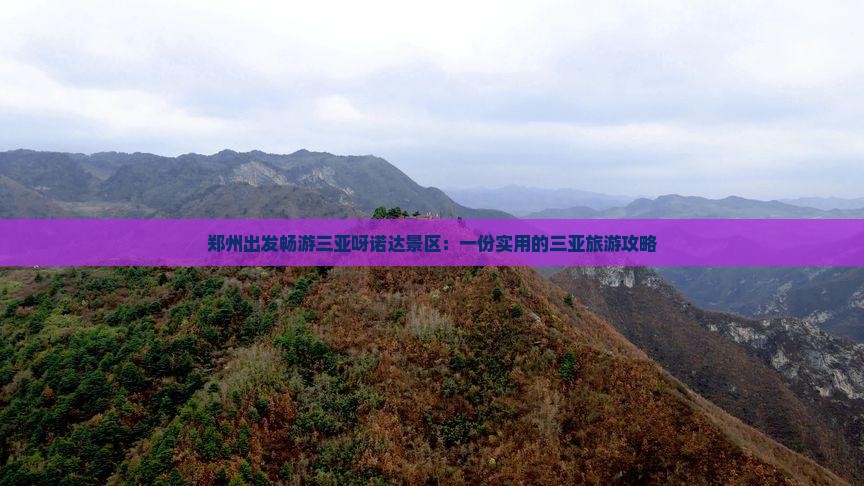 郑州出发畅游三亚呀诺达景区：一份实用的三亚旅游攻略