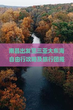 南昌出发至三亚大东海自由行攻略及旅行团推荐，如何选择适合的自由团？