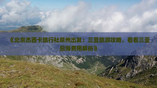 《北京杰西卡旅行社泉州出发：三亚旅游攻略，看看三亚后海费用解析》