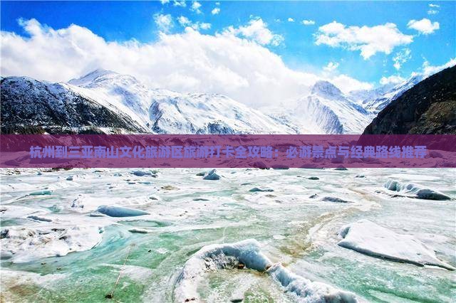 杭州到三亚南山文化旅游区旅游打卡全攻略：必游景点与经典路线推荐