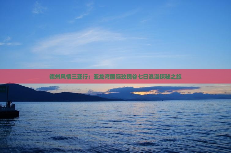 德州风情三亚行：亚龙湾国际玫瑰谷七日浪漫探秘之旅