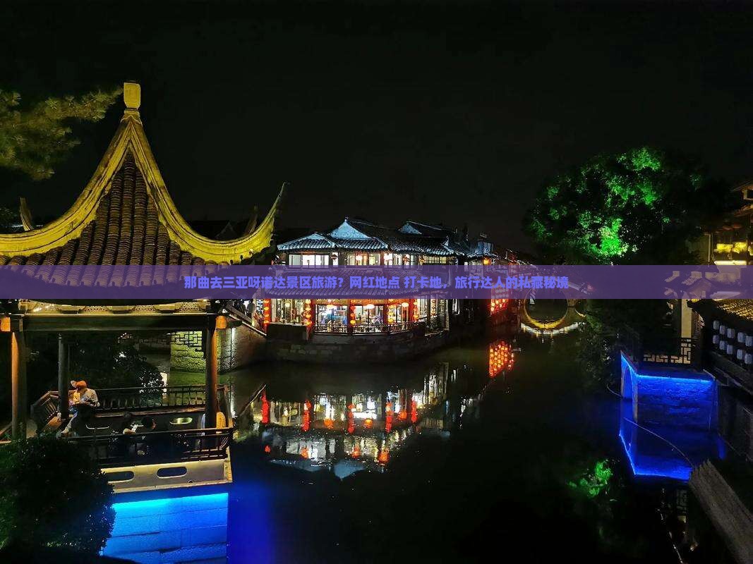 那曲去三亚呀诺达景区旅游？网红地点+打卡地，旅行达人的私藏秘境