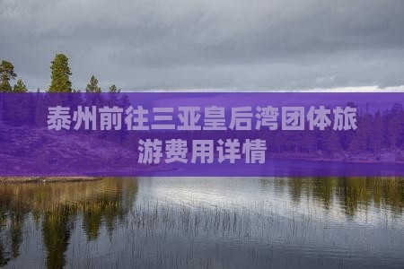 泰州前往三亚皇后湾团体旅游费用详情