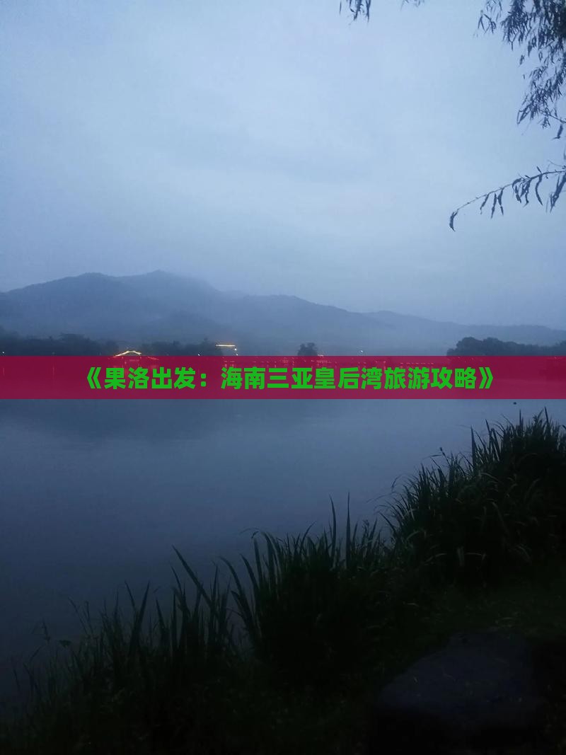 《果洛出发：海南三亚皇后湾旅游攻略》