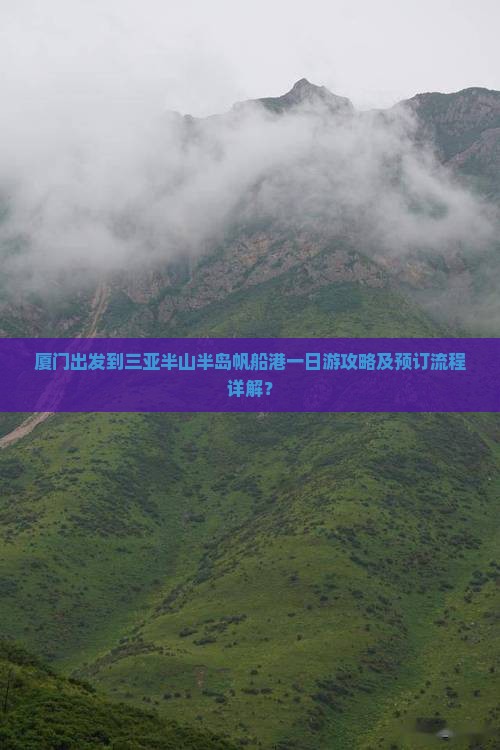 厦门出发到三亚半山半岛帆船港一日游攻略及预订流程详解？